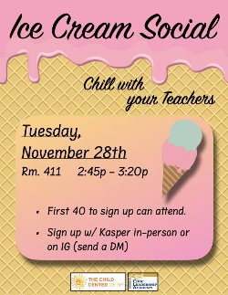 Ice Cream Social - November 28th, Room 411, 2:45pm to 3:20pm.